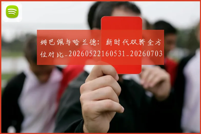 姆巴佩与哈兰德：新时代双骄全方位对比_20260522160531_20260703231157