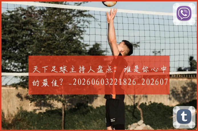 天下足球主持人盘点：谁是你心中的最佳？_20260603221826_20260703225729