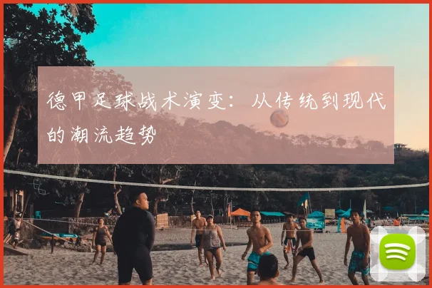 德甲足球战术演变：从传统到现代的潮流趋势